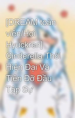 [DREAM toàn viên/Hơi Hyuckren] Cinderella Thời Hiện Đại Và Tiên Đỡ Đầu Tập Sự