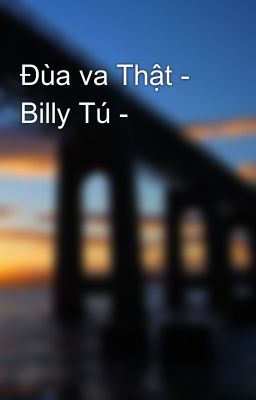 Đùa va Thật - Billy Tú -
