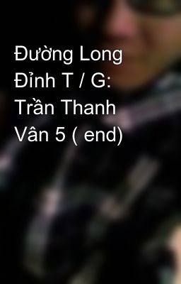 Đường Long Đỉnh T / G: Trần Thanh Vân 5 ( end)