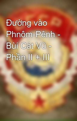 Đường vào Phnôm-Pênh - Bùi Cát Vũ - Phần II + III