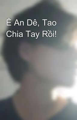 Ê An Dê, Tao Chia Tay Rồi!