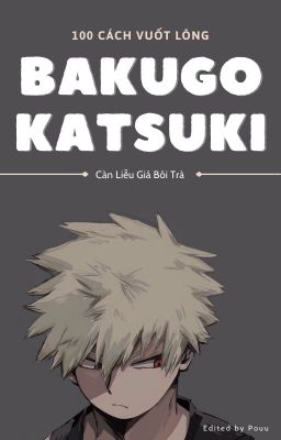 [ EDIT - ĐN MHA ] 100 cách vuốt lông Bakugo Katsuki