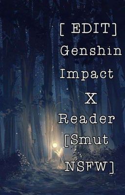 [ EDIT] Genshin Impact x Reader [Smut,NSFW]