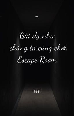 （Edit) Giả dụ như chúng ta cùng chơi Escape Room