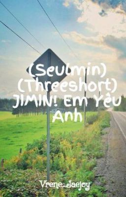 (Edit) (Seulmin) (Threeshort) JIMIN! Em Yêu Anh
