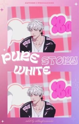 [EDIT/SONG TÍNH🔞] Pure White Story