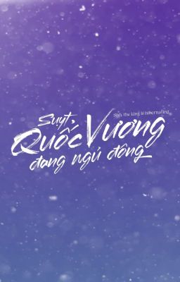 【EDIT】Suỵt, Quốc Vương Đang Ngủ Đông//Thanh Mỗi
