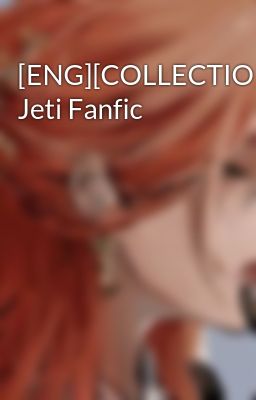 [ENG][COLLECTION-ONESHOT] Jeti Fanfic