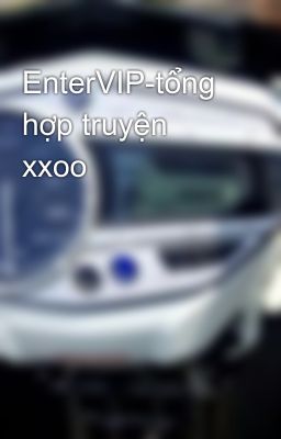 EnterVIP-tổng hợp truyện xxoo