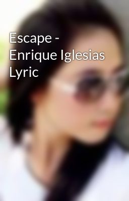 Escape - Enrique Iglesias Lyric