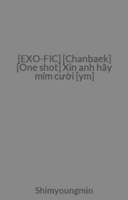 [EXO-FIC] [Chanbaek] [One shot] Xin anh hãy mỉm cười [ym]