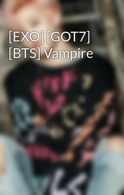 [EXO] [GOT7] [BTS] Vampire 