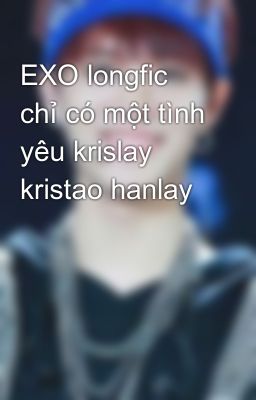 EXO longfic chỉ có một tình yêu krislay kristao hanlay