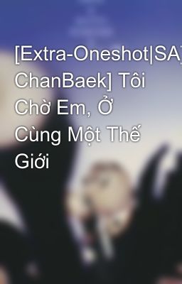 [Extra-Oneshot|SA][T][KaiSoo, ChanBaek] Tôi Chờ Em, Ở Cùng Một Thế Giới