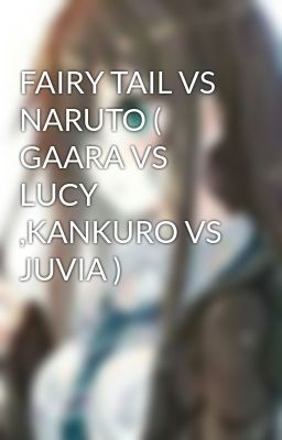 FAIRY TAIL VS NARUTO ( GAARA VS  LUCY ,KANKURO VS JUVIA ) 