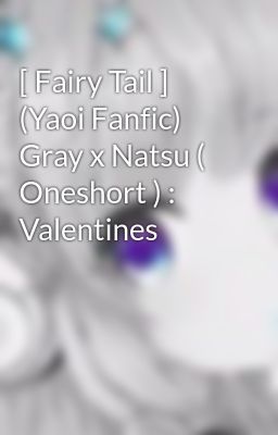 [ Fairy Tail ] (Yaoi Fanfic) Gray x Natsu ( Oneshort ) : Valentines 