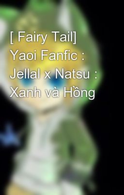 [ Fairy Tail] Yaoi Fanfic : Jellal x Natsu : Xanh và Hồng 