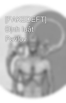 [FAKEDEFT] Định luật Pavlov