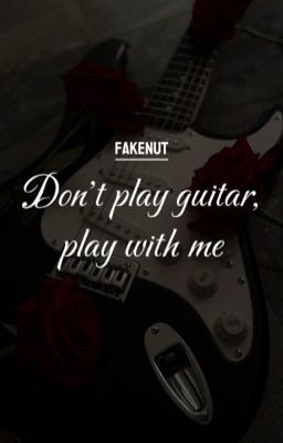 [Fakenut] Don't play guitar, play with me