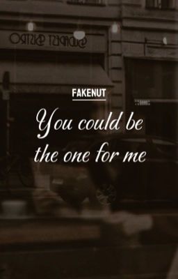 [Fakenut/Trans] You could be the one for me