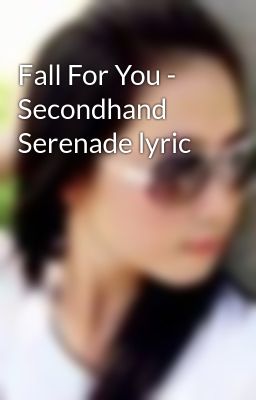 Fall For You - Secondhand Serenade lyric