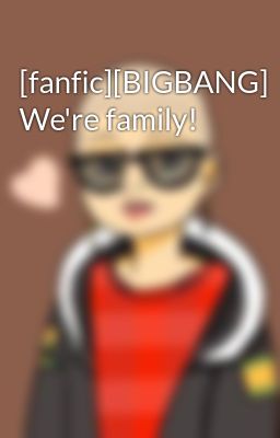[fanfic][BIGBANG] We're family!