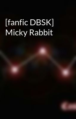 [fanfic DBSK] Micky Rabbit