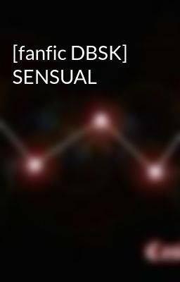 [fanfic DBSK] SENSUAL