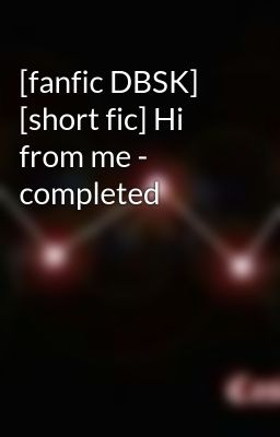 [fanfic DBSK] [short fic] Hi from me - completed