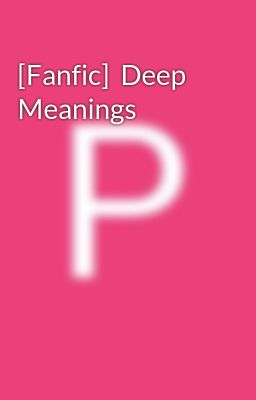 [Fanfic]  Deep Meanings