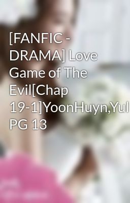 [FANFIC - DRAMA] Love Game of The Evil[Chap 19-1]YoonHuyn,YulSic,YoonSic| PG 13