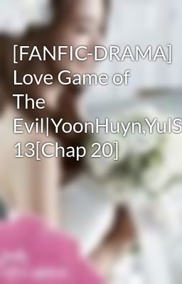 [FANFIC-DRAMA] Love Game of The Evil|YoonHuyn,YulSic,YoonSic|PG 13[Chap 20]