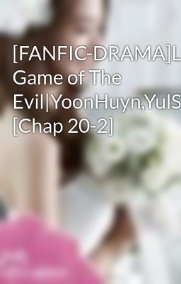 [FANFIC-DRAMA]Love Game of The Evil|YoonHuyn,YulSic,YoonSic|PG13 [Chap 20-2]