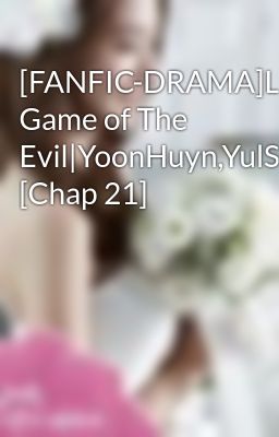 [FANFIC-DRAMA]Love Game of The Evil|YoonHuyn,YulSic,YoonSic|PG13 [Chap 21]