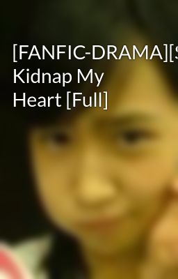 [FANFIC-DRAMA][SNSD][2PM] Kidnap My Heart [Full]
