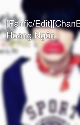 [Fanfic/Edit][ChanBaek] Hoang Ngôn