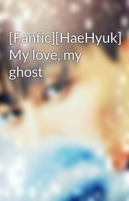 [Fanfic][HaeHyuk] My love, my ghost