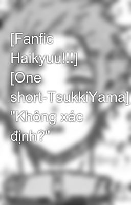 [Fanfic Haikyuu!!!] [One short-TsukkiYama]_ 