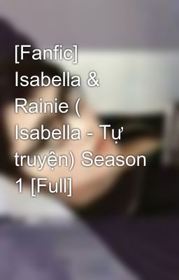 [Fanfic] Isabella & Rainie ( Isabella - Tự truyện) Season 1 [Full]