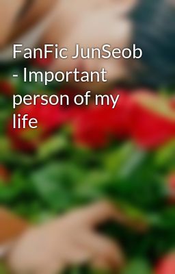 FanFic JunSeob - Important person of my life