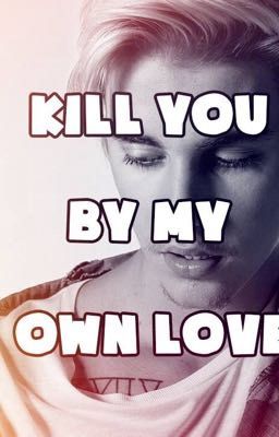 Fanfic Justin Bieber : Kill you by my own love