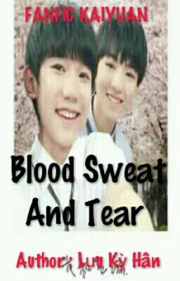 (FanFic Kaiyuan ) BLOOD SWEAT AND TEAR 
