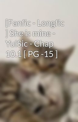 [Fanfic - Longfic ] She is mine - YulSic - Chap 10.1 [ PG -15 ]