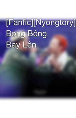 [Fanfic][Nyongtory] Bong Bóng Bay Lên