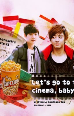 +[Fanfic|Oneshot|ChanBaek] Let's Go To The Cinema, Baby~