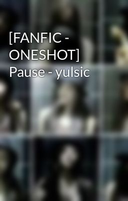 [FANFIC - ONESHOT] Pause - yulsic
