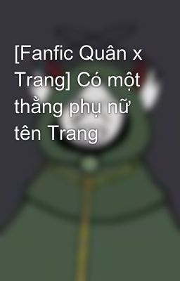 [Fanfic Quân x Trang] Có một thằng phụ nữ tên Trang