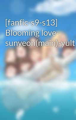 [fanfic-s9-s13] Blooming love- sunyeon(main)-yultiff