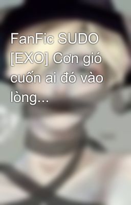 FanFic SUDO [EXO] Cơn gió cuốn ai đó vào lòng... 