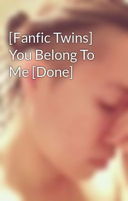 [Fanfic Twins] You Belong To Me [Done]